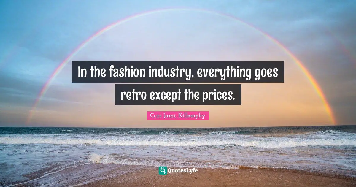 Criss Jami Quotes: "In the fashion industry, everything goes retro except the prices."