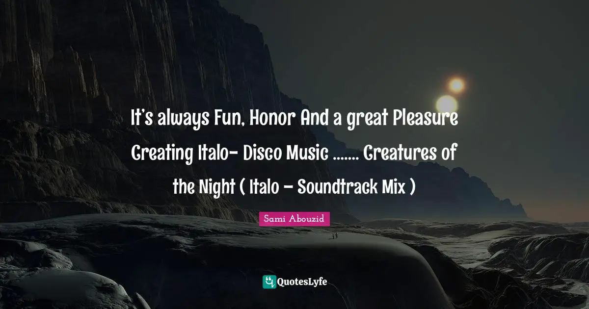 Sami Abouzid Quotes: "It’s always Fun, Honor And a great Pleasure Creating Italo- Disco Music ……. Creatures of the Night ( Italo – Soundtrack Mix )"