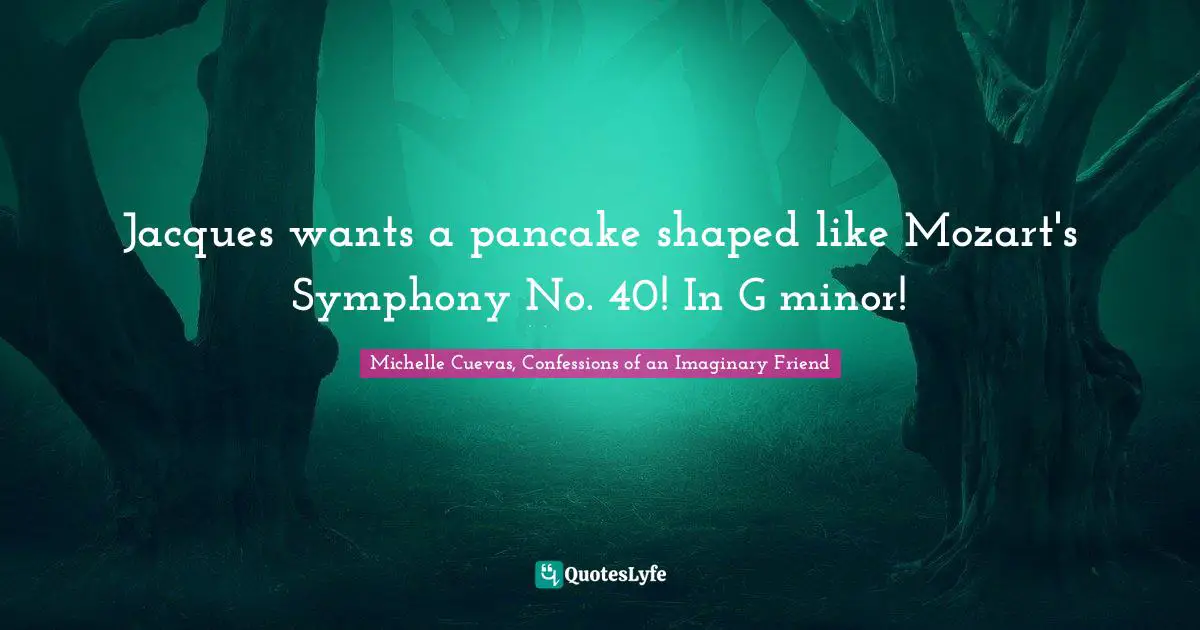 Jacques wants a pancake shaped like Mozart's Symphony No. 40! In G minor!