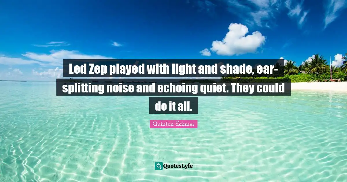 Led Zep played with light and shade, ear-splitting noise and echoing quiet. They could do it all.