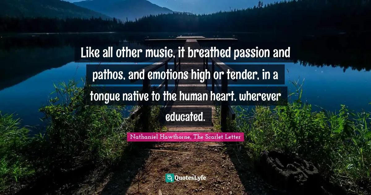 Like all other music, it breathed passion and pathos, and emotions high or tender, in a tongue native to the human heart, wherever educated.