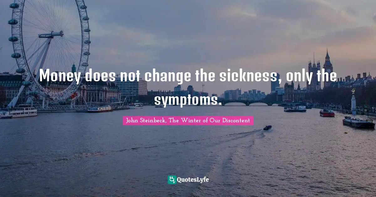 Money does not change the sickness, only the symptoms.