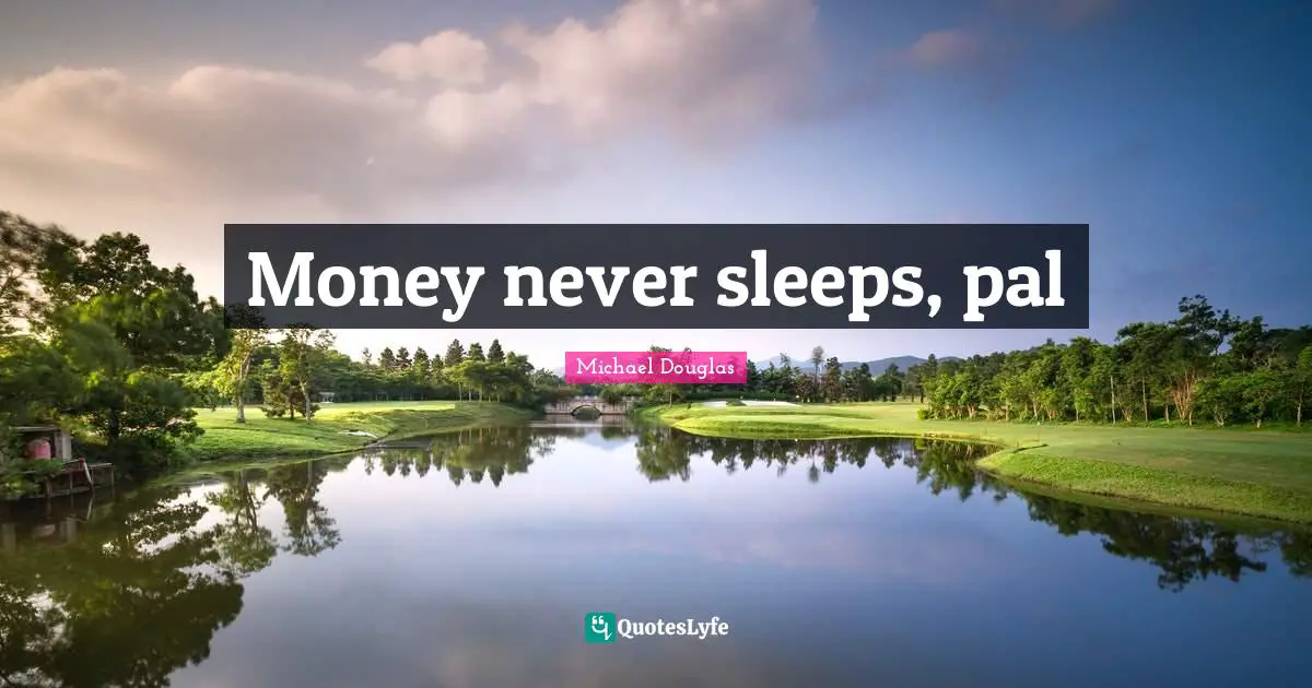 Michael Douglas Quotes: "Money never sleeps, pal"