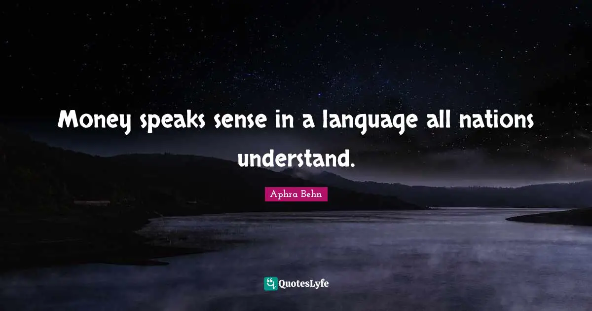 Aphra Behn Quotes: "Money speaks sense in a language all nations understand."