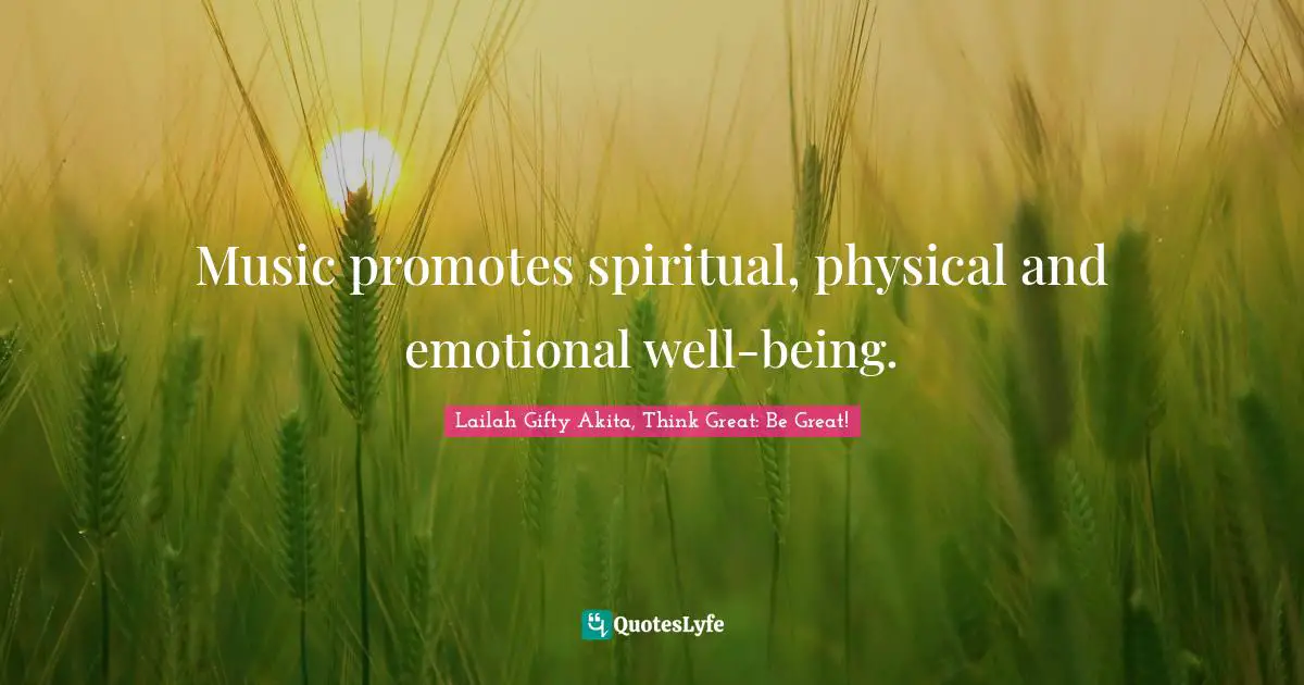 Music promotes spiritual, physical and emotional well-being.