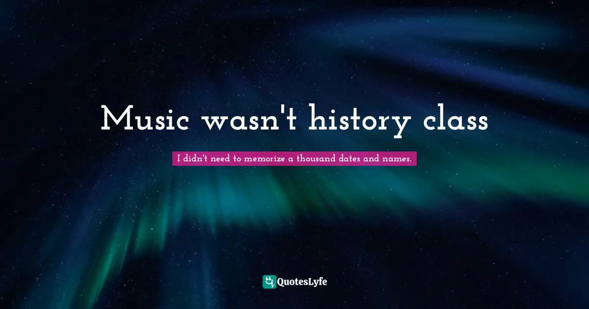 Music wasn't history class