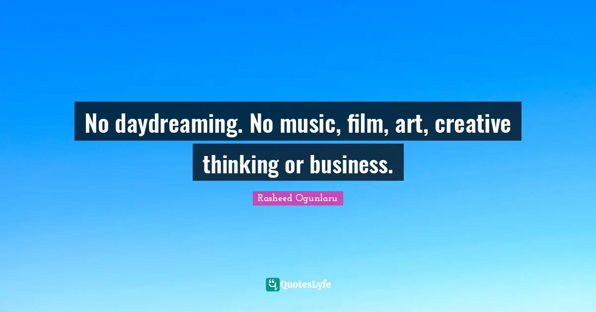 No daydreaming. No music, film, art, creative thinking or business.