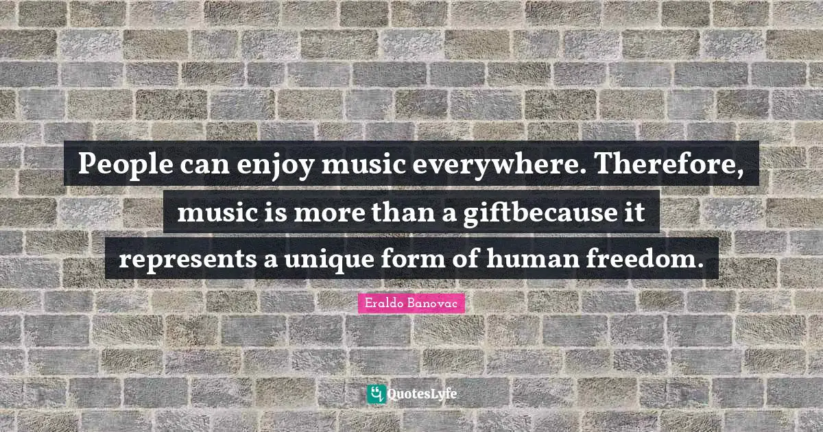 People can enjoy music everywhere. Therefore, music is more than a giftbecause it represents a unique form of human freedom.