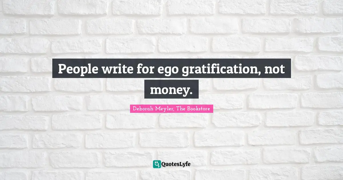 People write for ego gratification, not money.