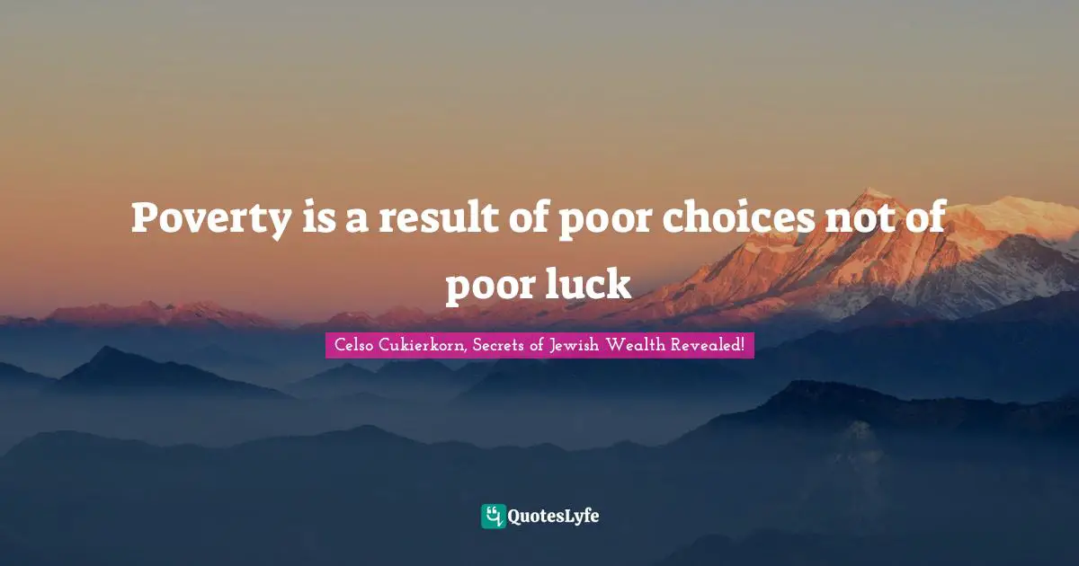 Celso Cukierkorn, Secrets Of Jewish Wealth Revealed! Quotes: "Poverty is a result of poor choices not of poor luck"