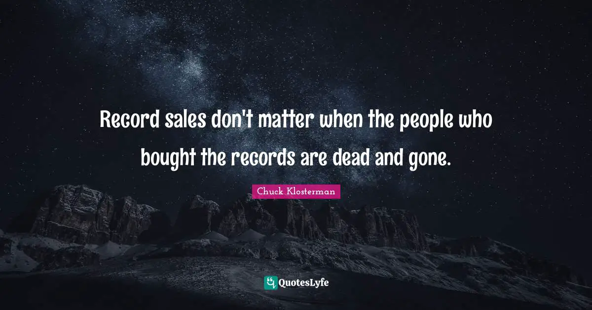Record sales don't matter when the people who bought the records are dead and gone.