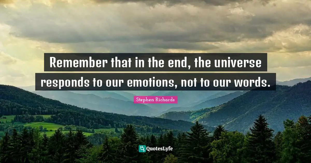Wish Creation Quotes: "Remember that in the end, the universe responds to our emotions, not to our words."