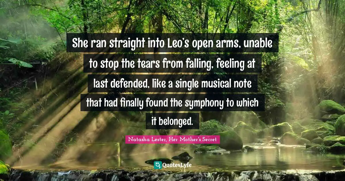 She ran straight into Leo’s open arms, unable to stop the tears from falling, feeling at last defended, like a single musical note that had finally found the symphony to which it belonged.