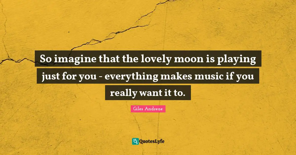 So imagine that the lovely moon is playing just for you - everything makes music if you really want it to.