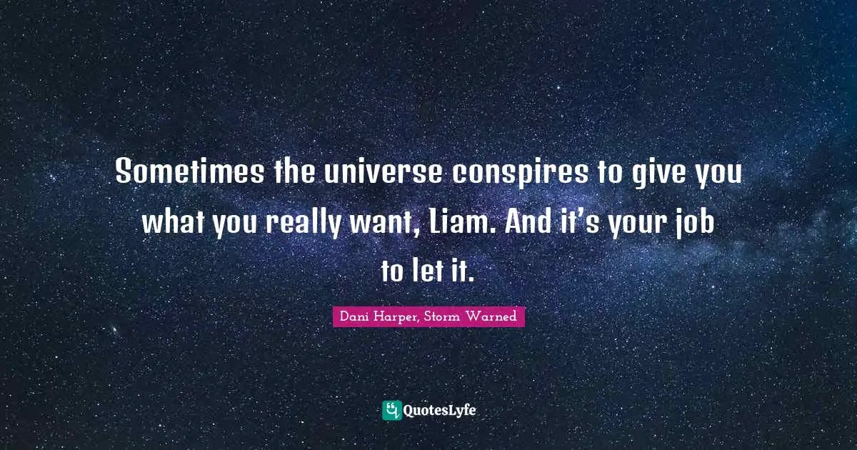 Harper Quotes: "Sometimes the universe conspires to give you what you really want, Liam. And it’s your job to let it."