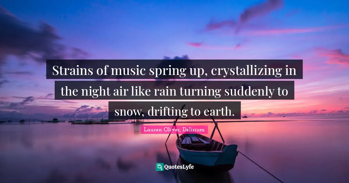 Strains of music spring up, crystallizing in the night air like rain turning suddenly to snow, drifting to earth.
