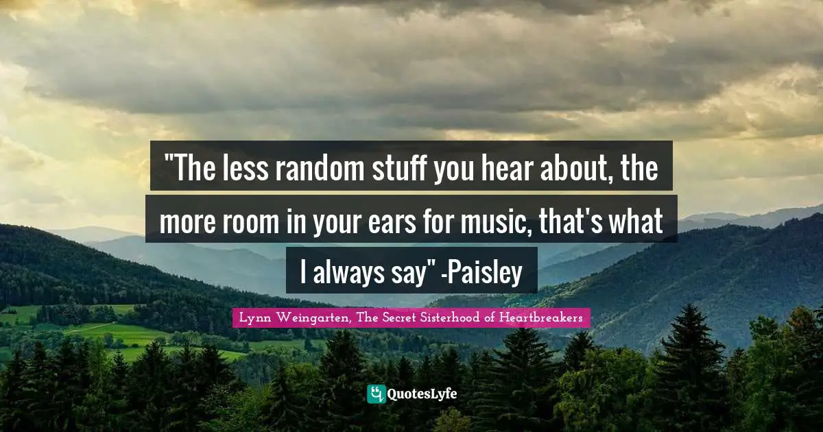 ‎"The less random stuff you hear about, the more room in your ears for music, that's what I always say" -Paisley