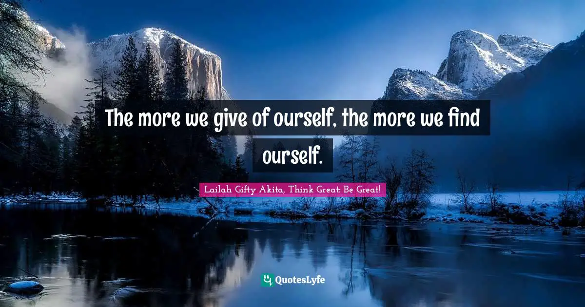 Purposeful Living Quotes: "The more we give of ourself, the more we find ourself."