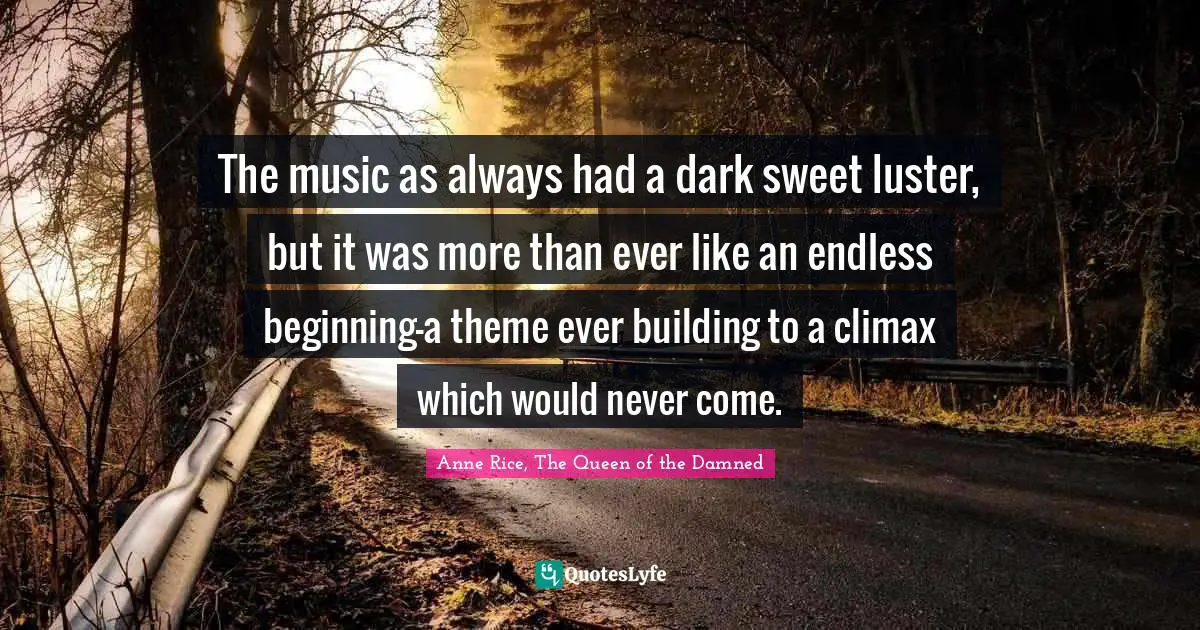 Climax Quotes: "The music as always had a dark sweet luster, but it was more than ever like an endless beginning-a theme ever building to a climax which would never come."