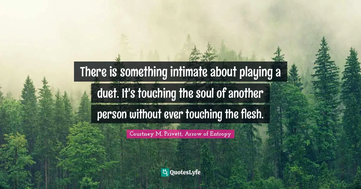 There is something intimate about playing a duet. It's touching the soul of another person without ever touching the flesh.