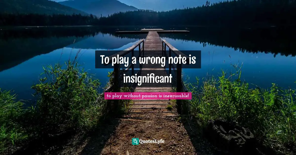 To play a wrong note is insignificant