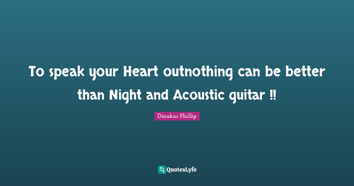 To speak your Heart outnothing can be better than Night and Acoustic guitar !!