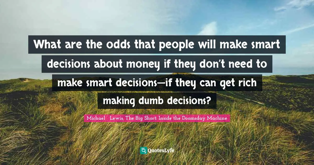What are the odds that people will make smart decisions about money if they don’t need to make smart decisions—if they can get rich making dumb decisions?