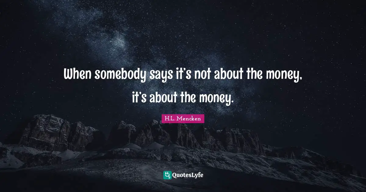 Materialism Quotes: "When somebody says it’s not about the money, it’s about the money."