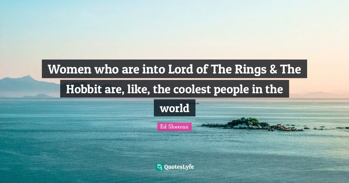 Women who are into Lord of The Rings & The Hobbit are, like, the coolest people in the world