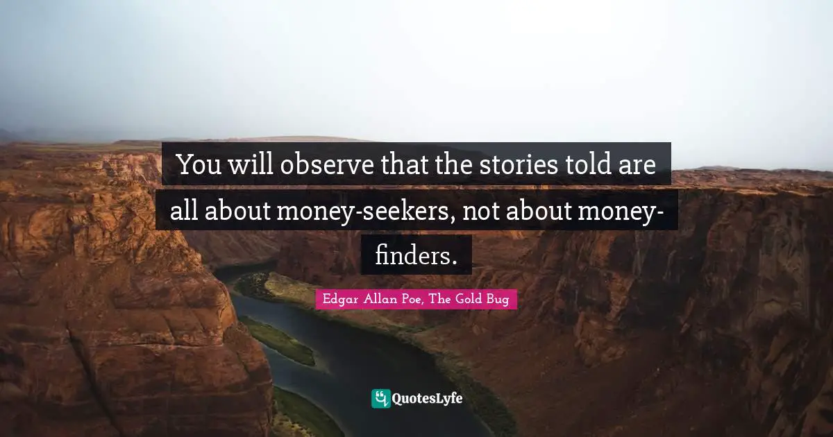 You will observe that the stories told are all about money-seekers, not about money-finders.