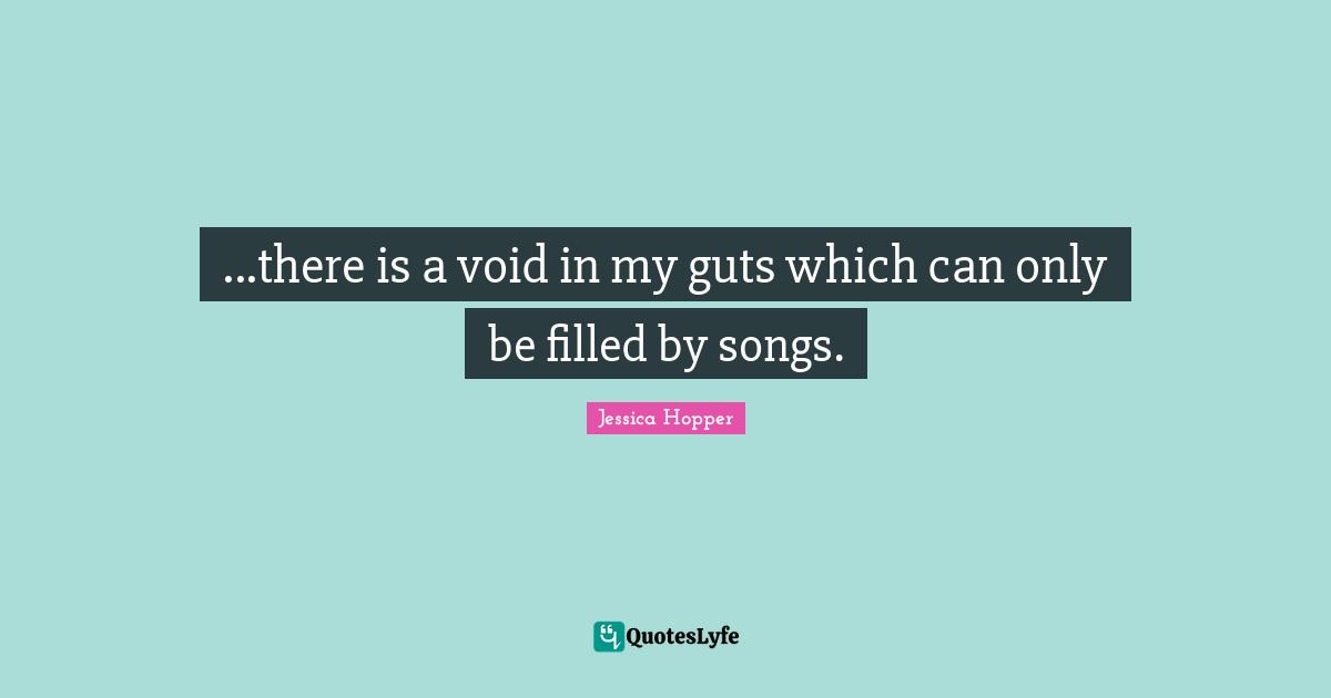 ...there is a void in my guts which can only be filled by songs.