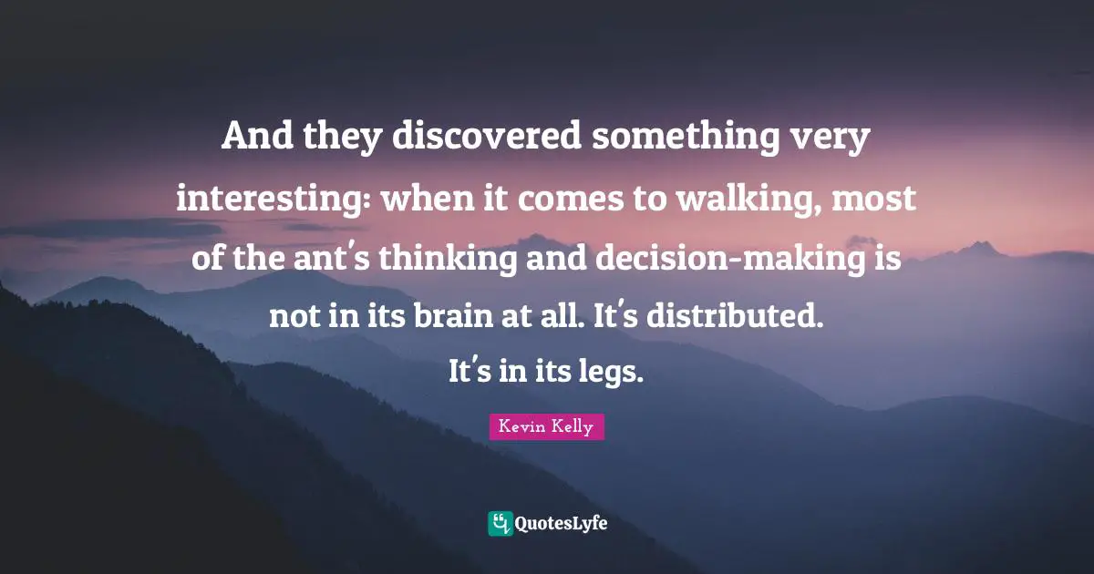 And they discovered something very interesting: when it comes to walking, most of the ant's thinking and decision-making is not in its brain at all. It's distributed. It's in its legs.
