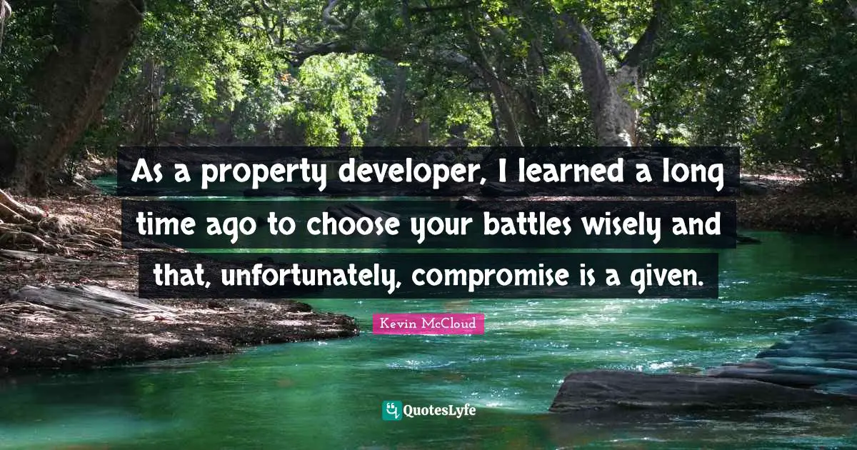 As a property developer, I learned a long time ago to choose your battles wisely and that, unfortunately, compromise is a given.