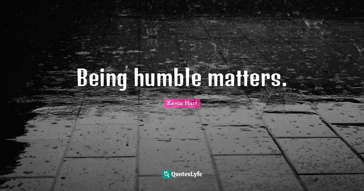 Being humble matters.