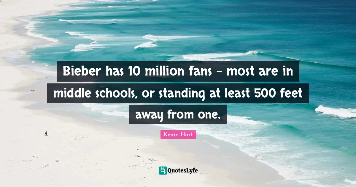 Bieber has 10 million fans - most are in middle schools, or standing at least 500 feet away from one.