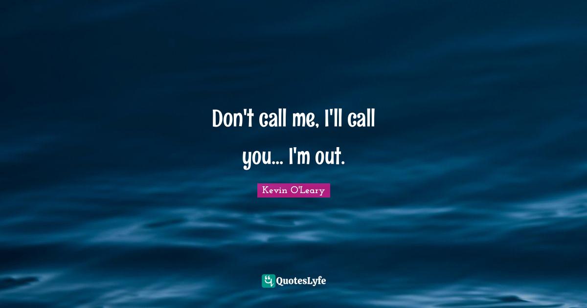 Don't call me, I'll call you... I'm out.