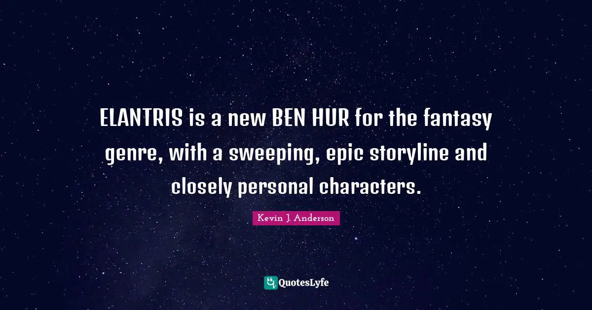 Kevin J. Anderson Quotes: "ELANTRIS is a new BEN HUR for the fantasy genre, with a sweeping, epic storyline and closely personal characters."
