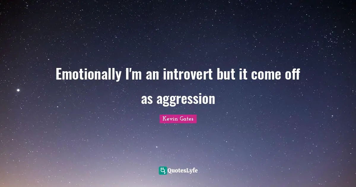 Kevin Gates Quotes: Emotionally I'm an introvert but it come off as aggression