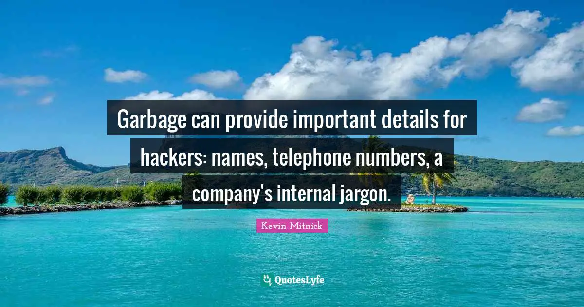 Kevin Mitnick Quotes: "Garbage can provide important details for hackers: names, telephone numbers, a company's internal jargon."