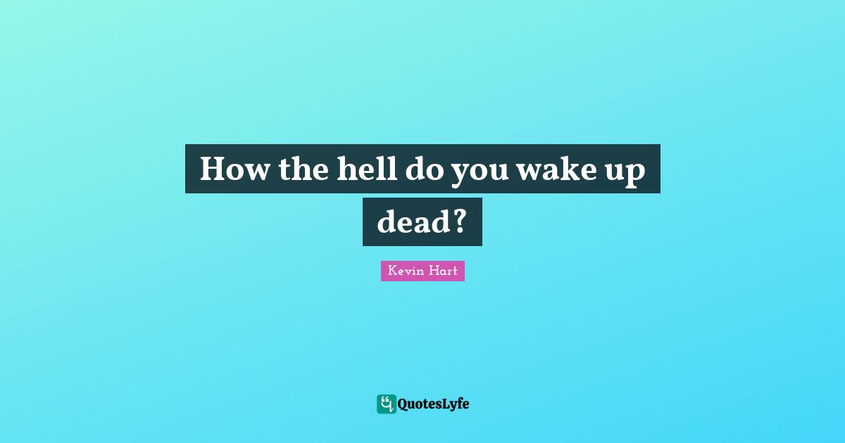 How the hell do you wake up dead?