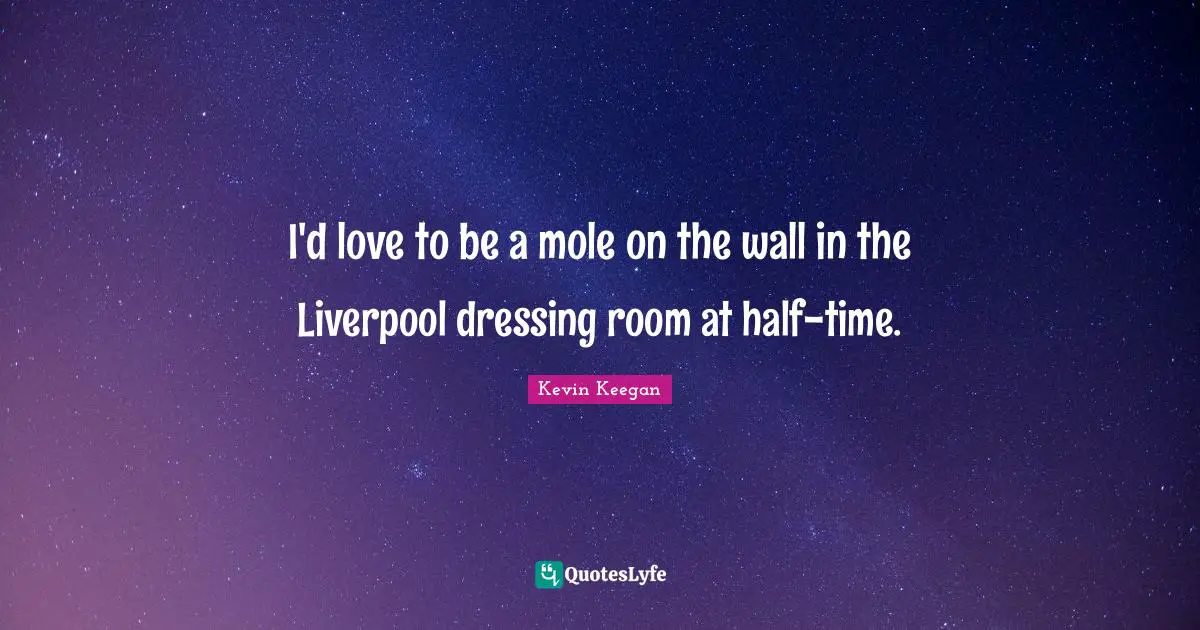 I'd love to be a mole on the wall in the Liverpool dressing room at half-time.