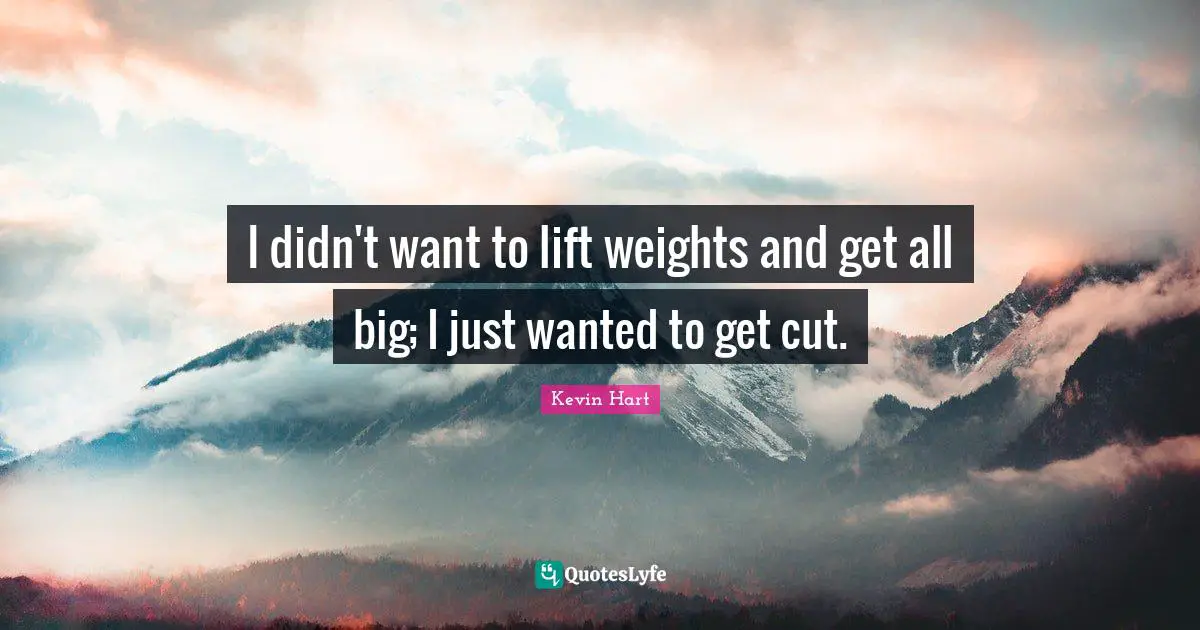 I didn't want to lift weights and get all big; I just wanted to get cut.