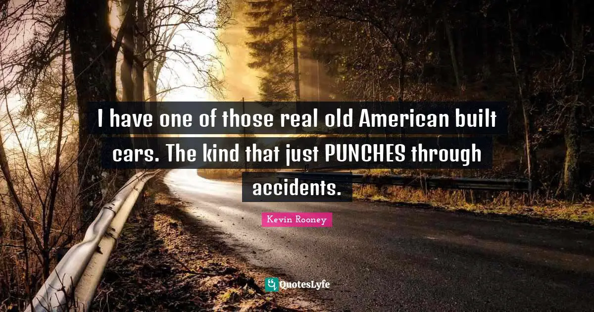 I have one of those real old American built cars. The kind that just PUNCHES through accidents.