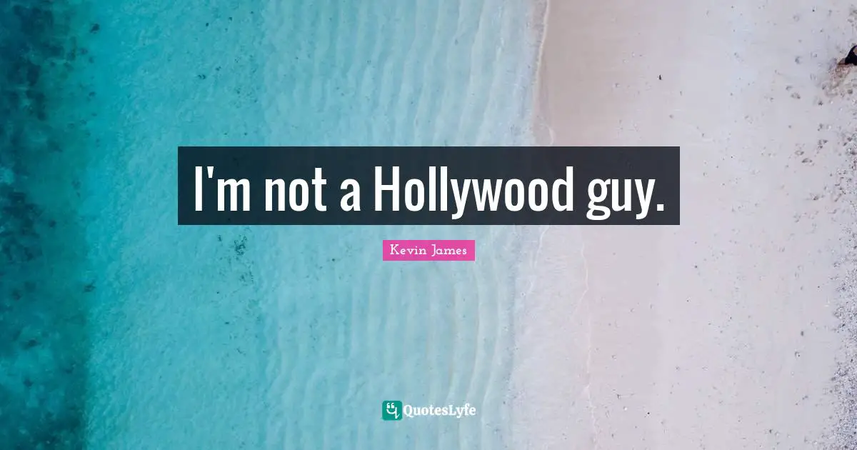 I'm not a Hollywood guy.