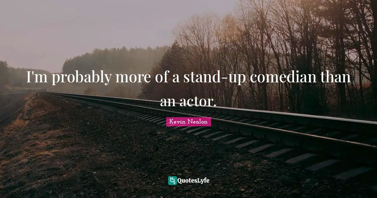 Kevin Nealon Quotes: "I'm probably more of a stand-up comedian than an actor."