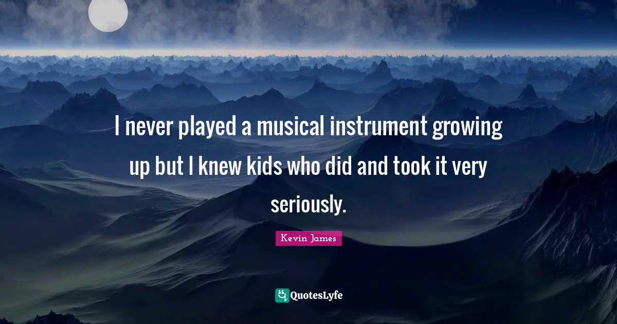 I never played a musical instrument growing up but I knew kids who did and took it very seriously.