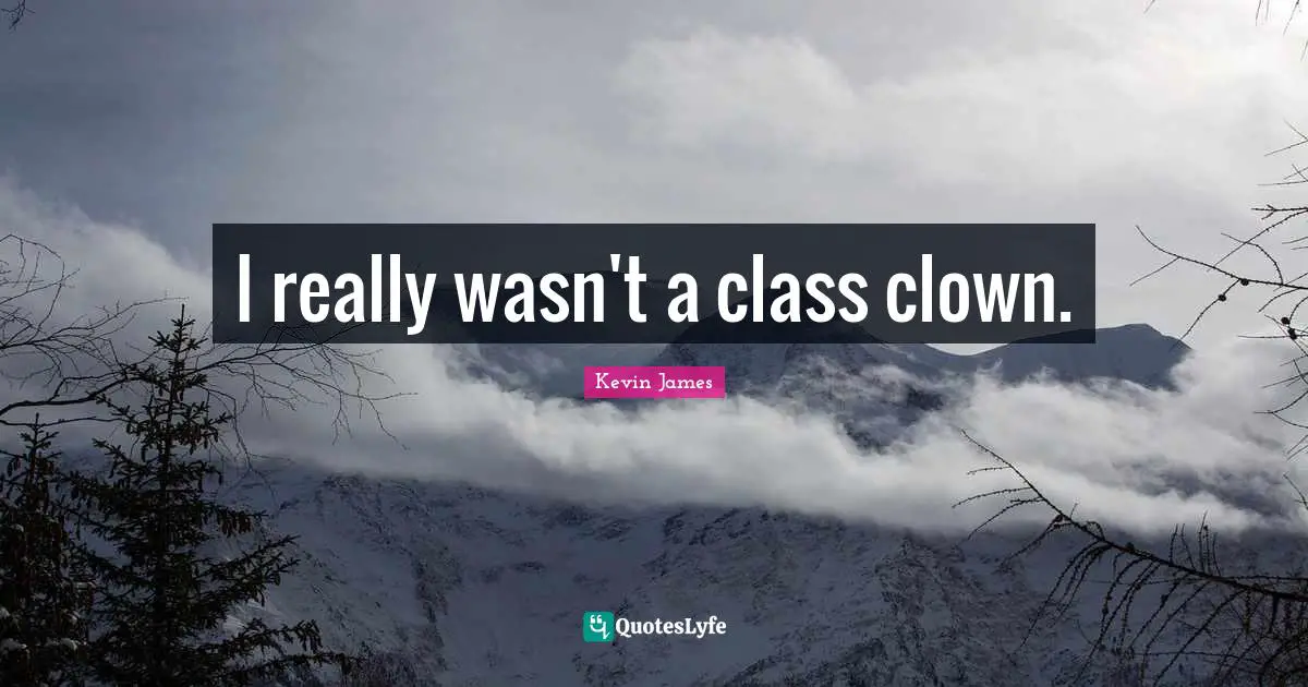 I really wasn't a class clown.