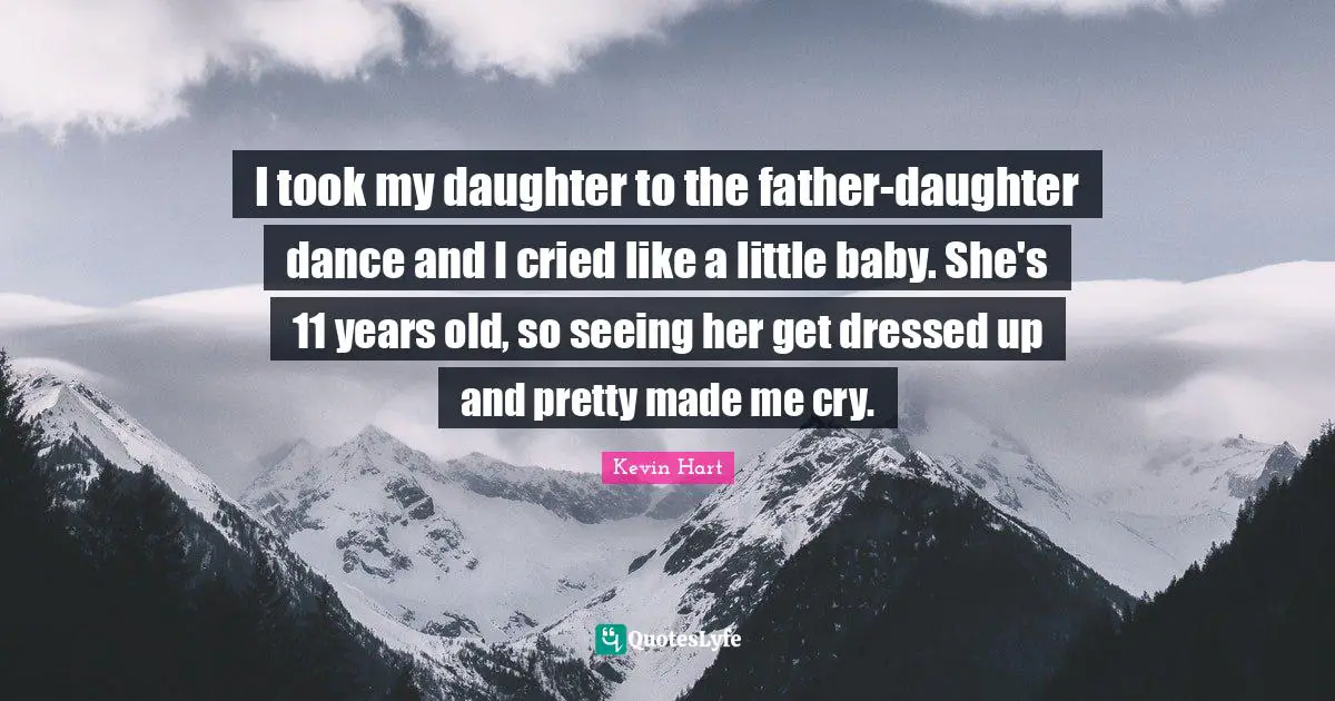 I took my daughter to the father-daughter dance and I cried like a little baby. She's 11 years old, so seeing her get dressed up and pretty made me cry.