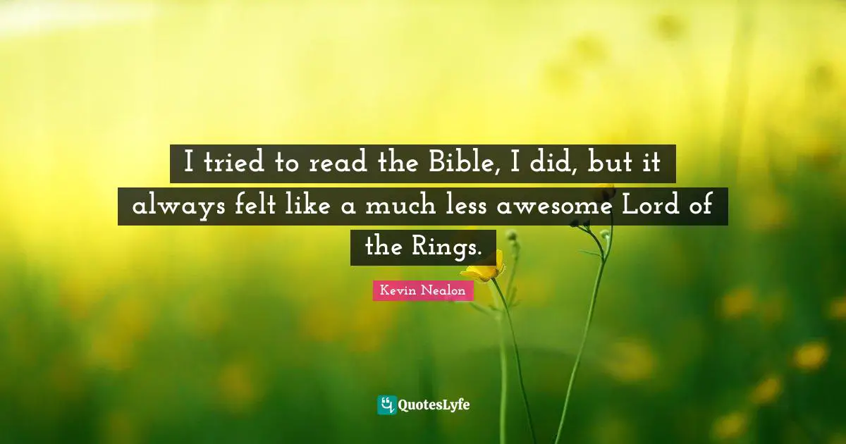 Kevin Nealon Quotes: "I tried to read the Bible, I did, but it always felt like a much less awesome Lord of the Rings."