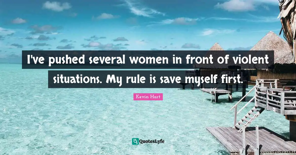 I've pushed several women in front of violent situations. My rule is save myself first.
